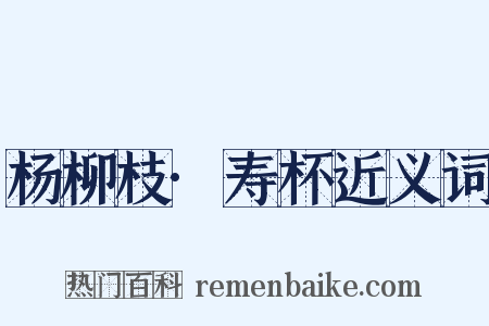 杨柳枝·寿杯近义词是什么意思的图片